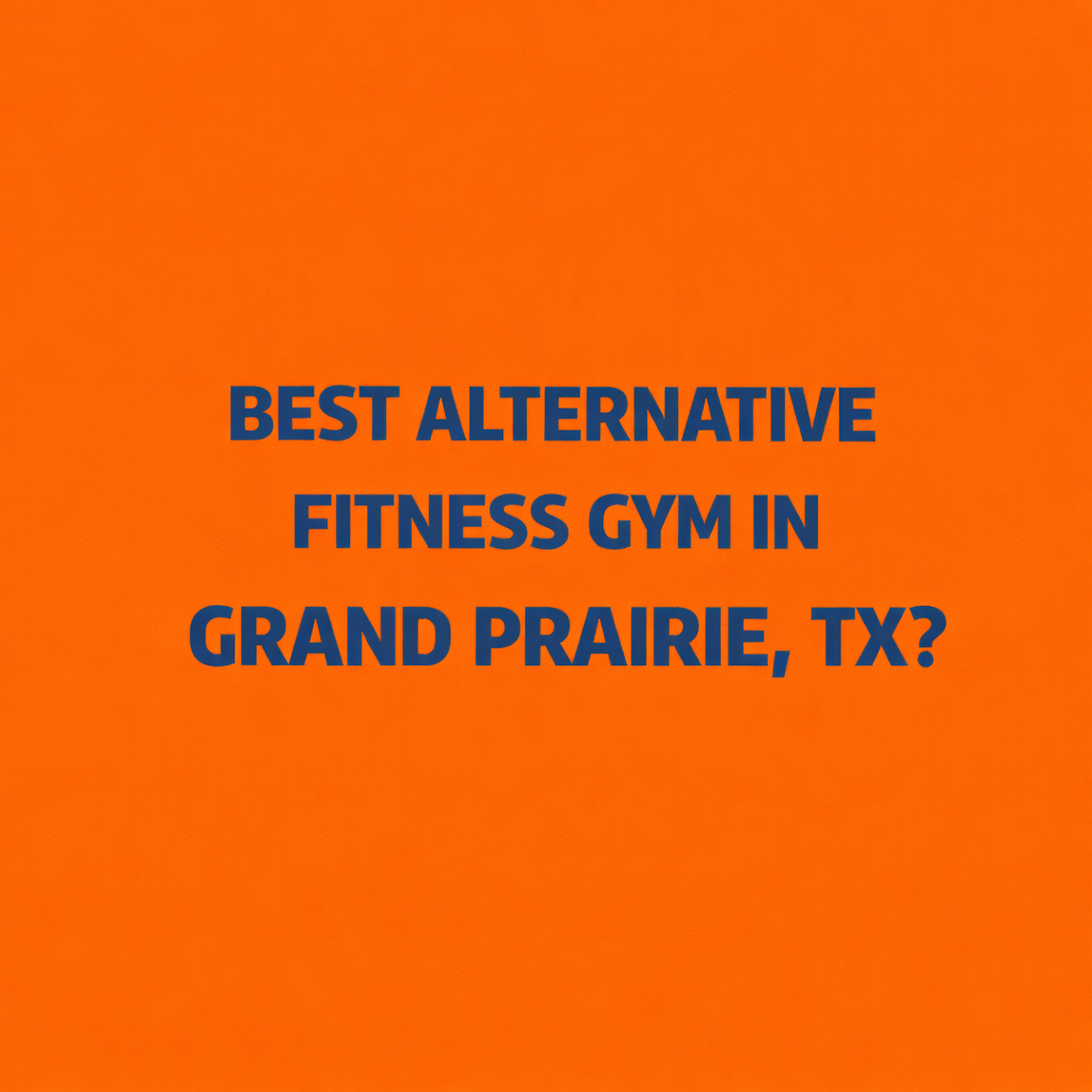 What Is the Best Alternative Fitness Gym in Grand Prairie, TX?