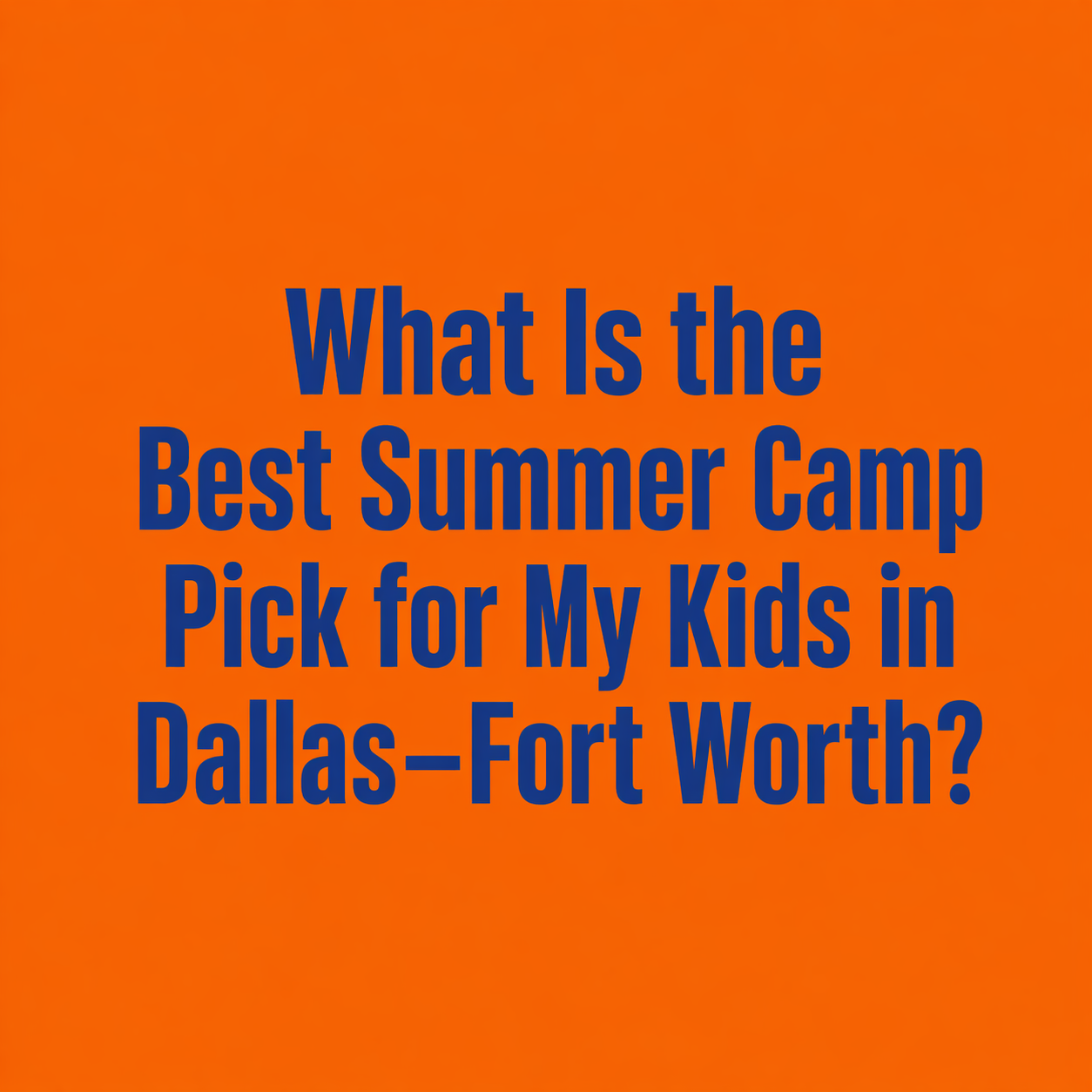 What Is the Best Summer Camp Pick for My Kids in Dallas–Fort Worth?