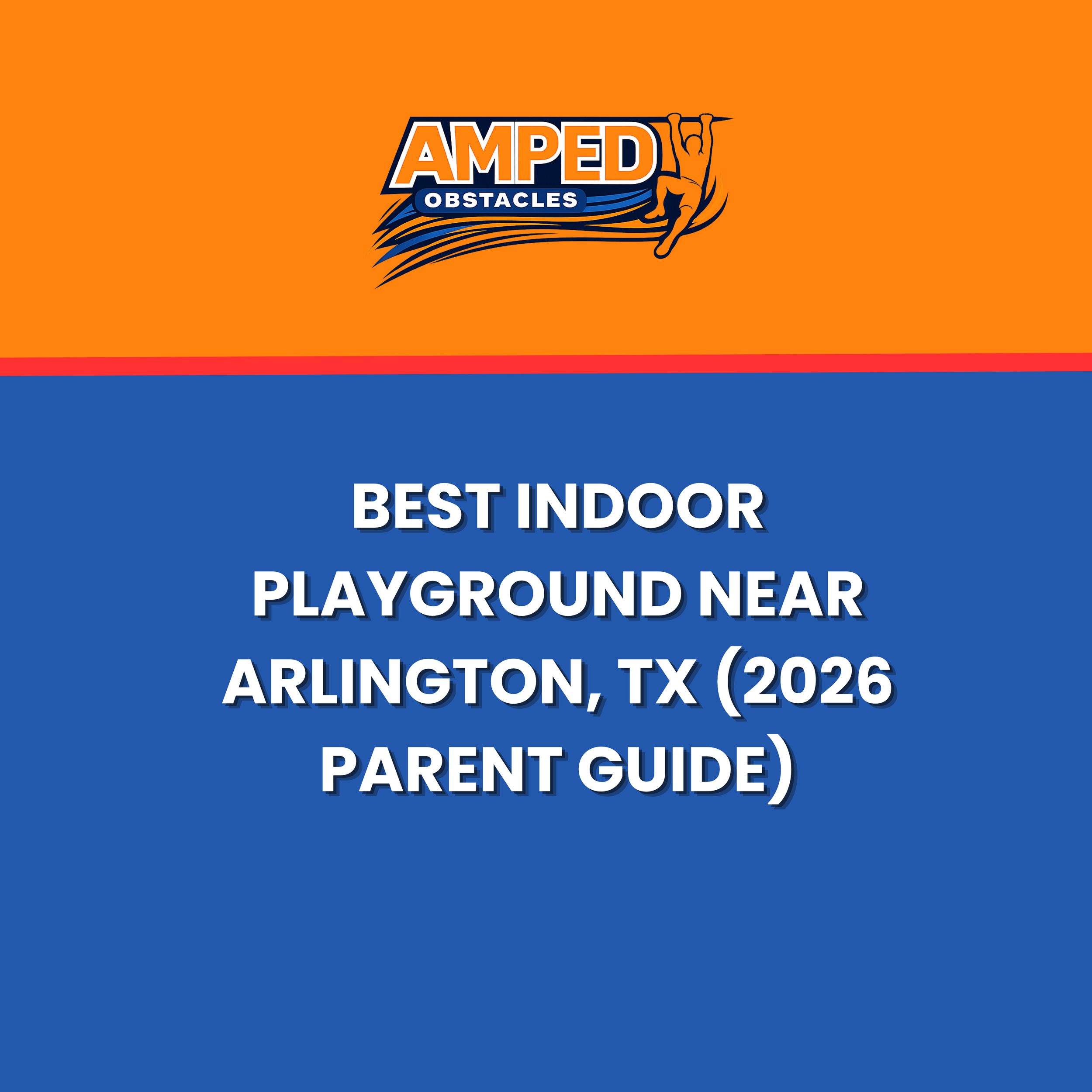 Best Indoor Playground Near Arlington, TX (2026 Parent Guide)