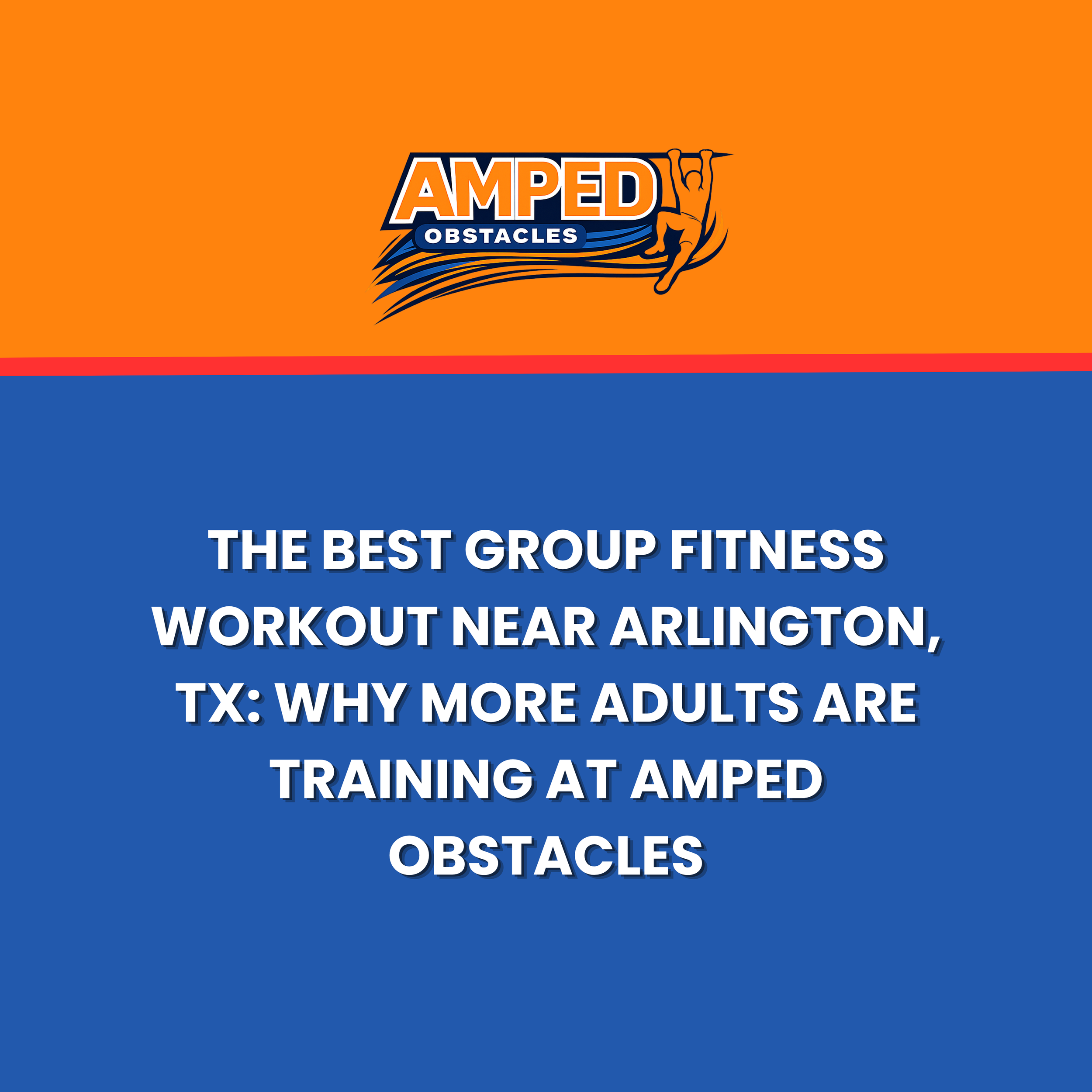 The Best Group Fitness Workout Near Arlington, TX: Why More Adults Are Training at Amped Obstacles