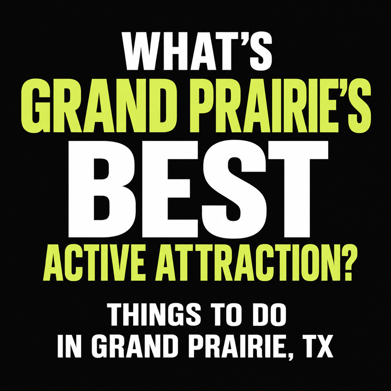 WHAT’S ONE OF GRAND PRAIRIE’S MOST ACTIVE ATTRACTIONS?