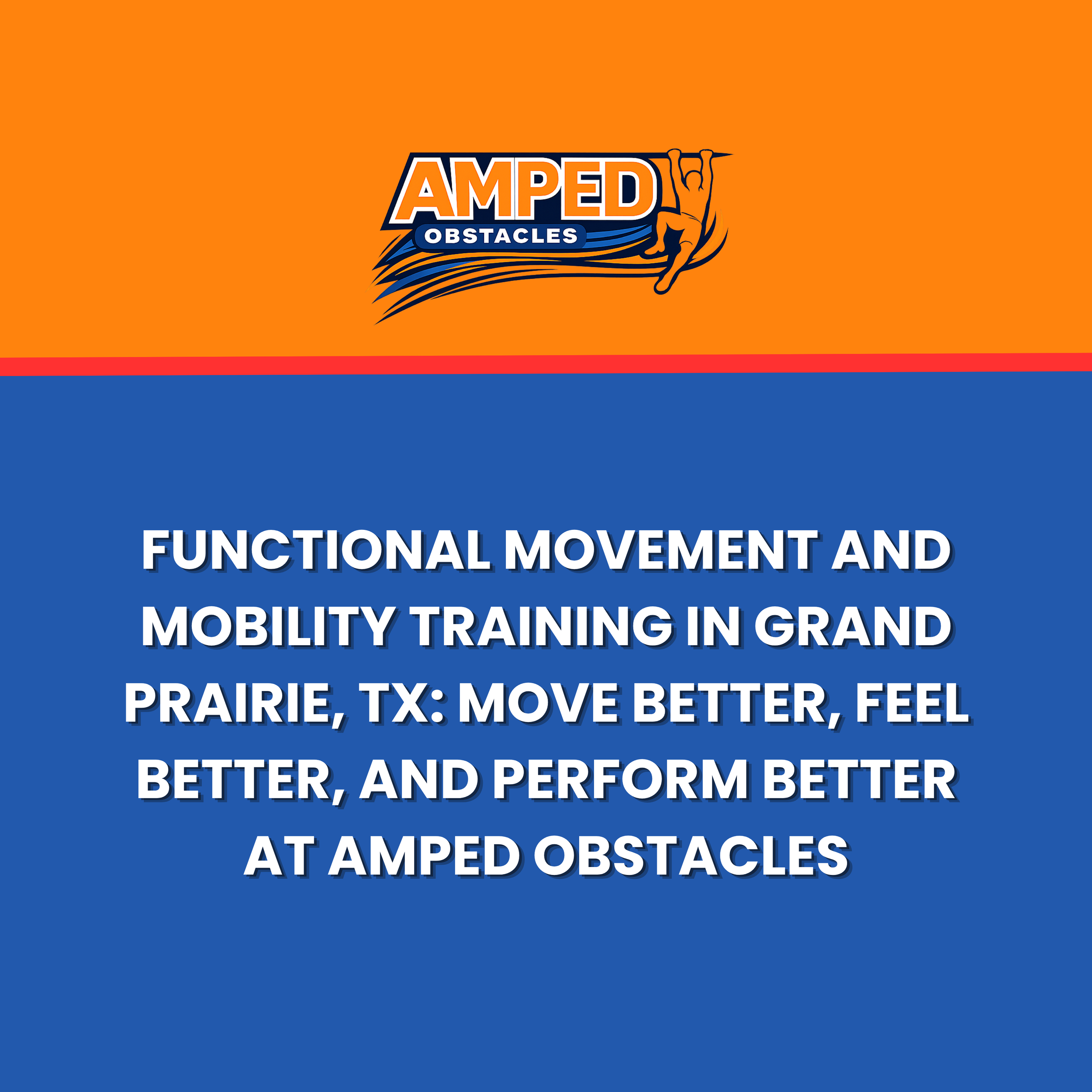 Functional Movement and Mobility Training in Grand Prairie, TX: Move Better, Feel Better, and Perform Better at Amped Obstacles
