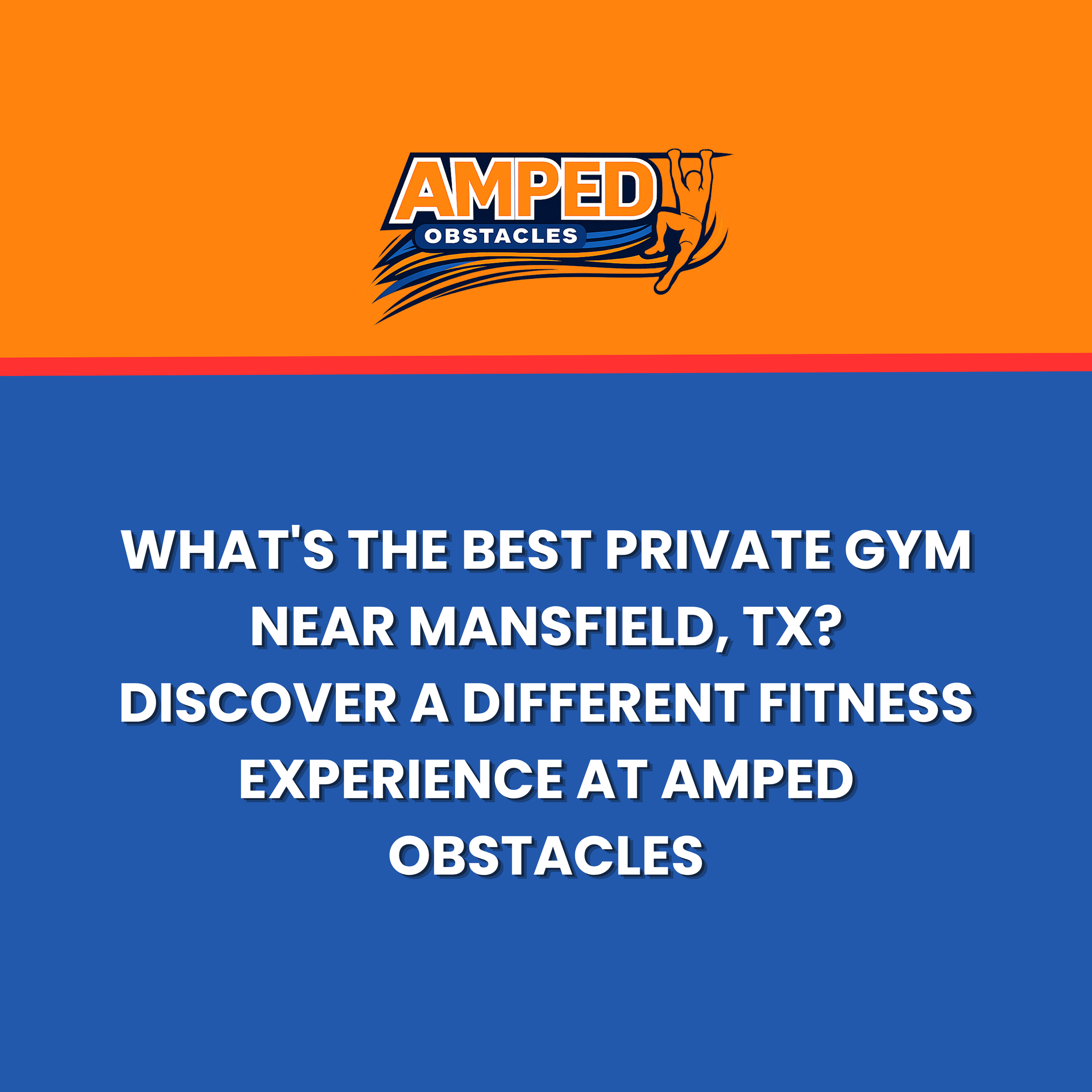 What's the Best Private Gym Near Mansfield, TX? Discover a Different Fitness Experience at Amped Obstacles