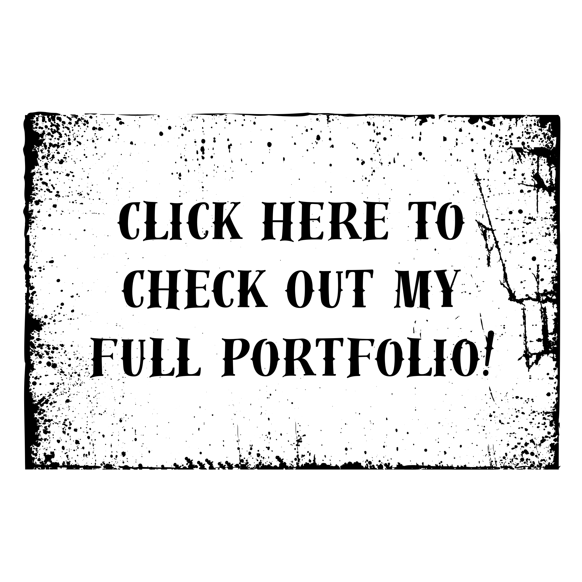 Black and white distressed sign that says, 'Click here to check out my full portfolio!' with a grungy background and rough edges.