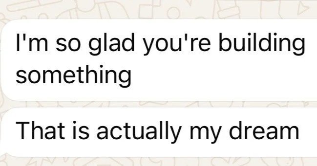 Chat conversation with two messages: 'I'm so glad you're building something' and 'That is actually my dream'.