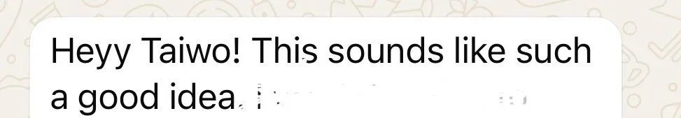 A screenshot of a text message conversation with a message saying, "Heyy Taiwo! This sounds like such a good idea."