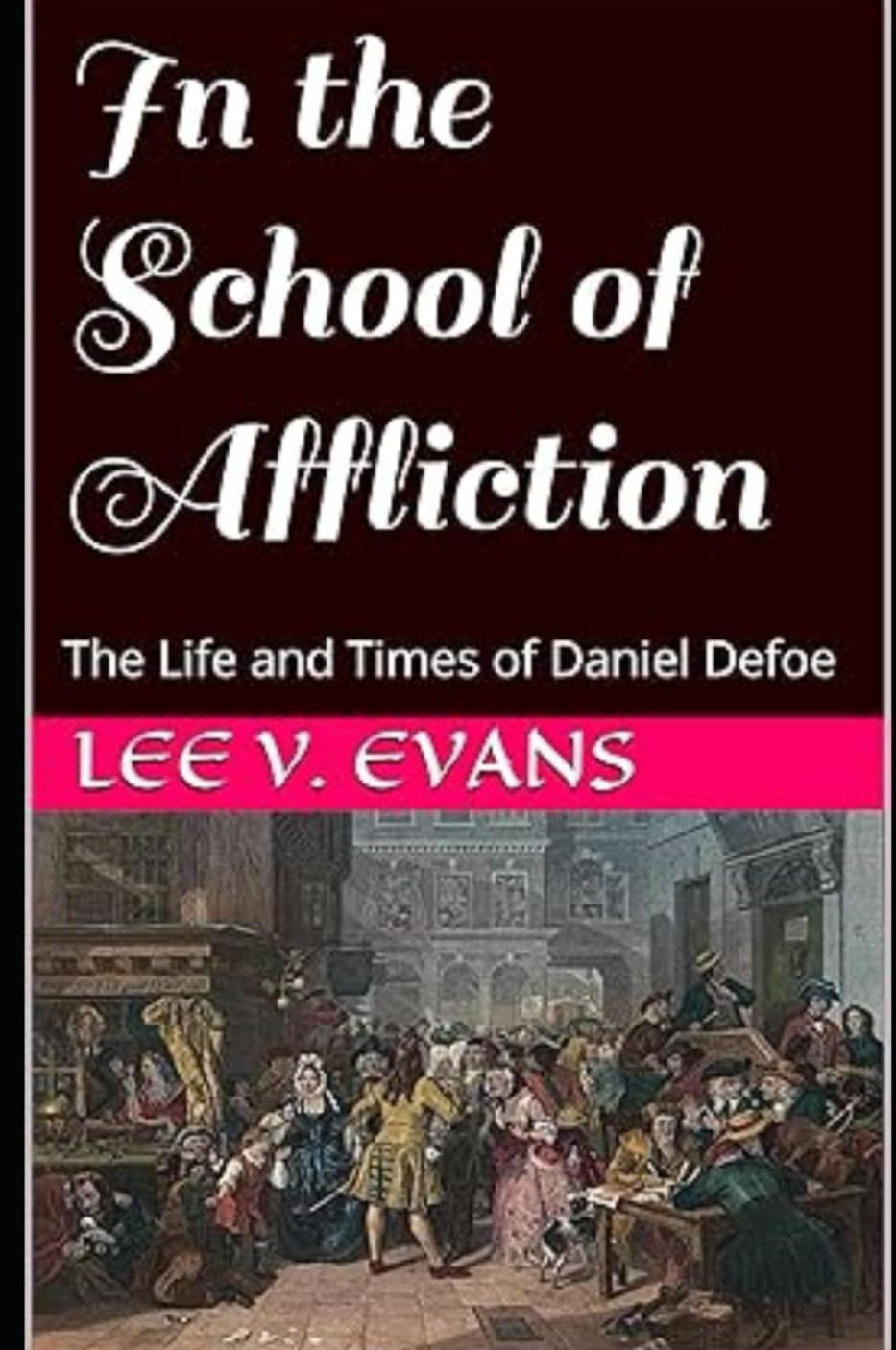 Cover of the book titled 'In the School of Affliction: The Life and Times of Daniel Defoe' by Lee V. Evans, featuring a historical scene of people gathered in a marketplace or public space in what appears to be a European city.