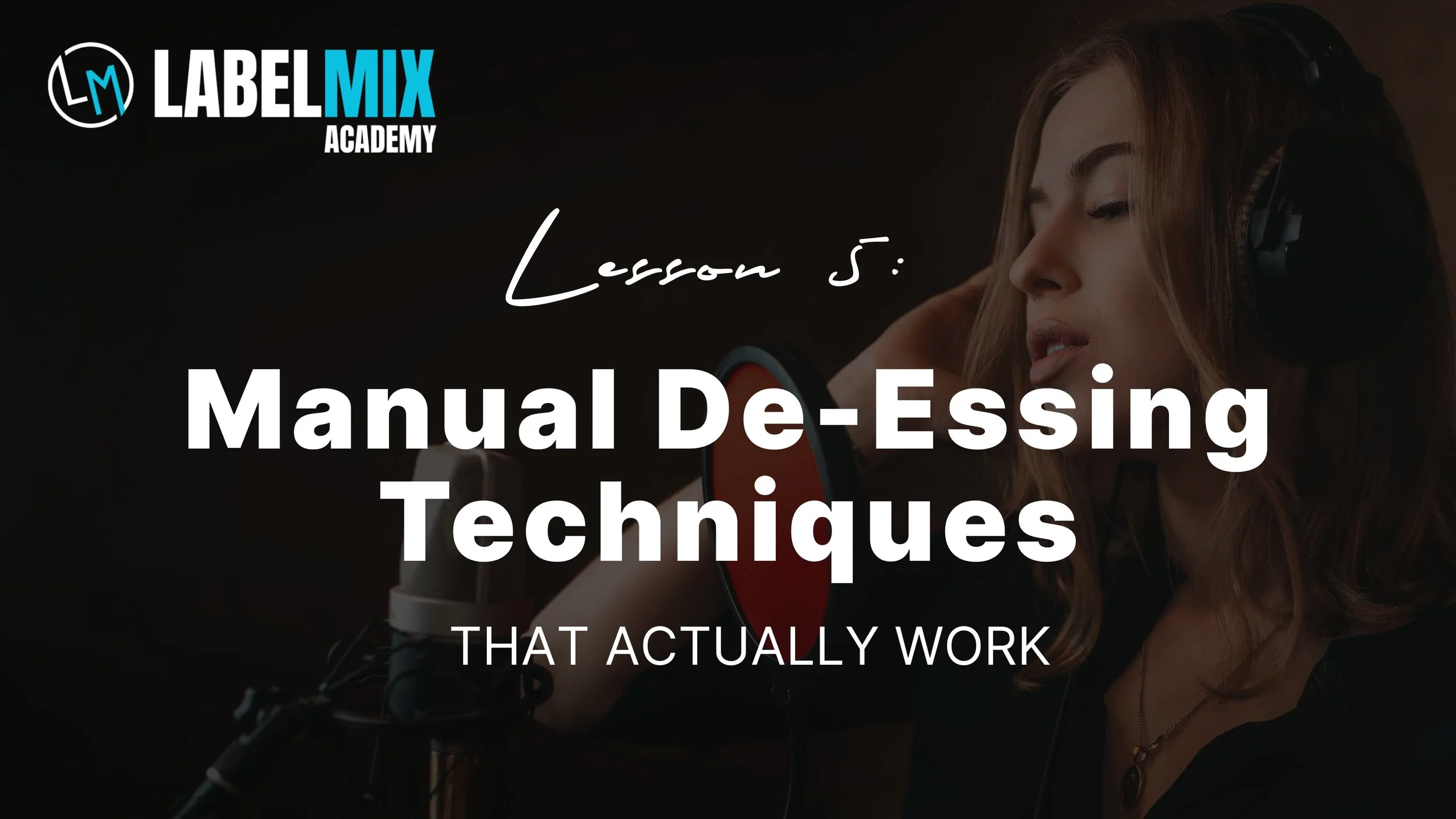 A woman with long hair wearing headphones speaking into a microphone in a recording studio. The overlay text reads 'Lesson 5: Manual De-essing Techniques That Actually Work' and the logo in the top left corner reads 'LabelMIX Academy'.