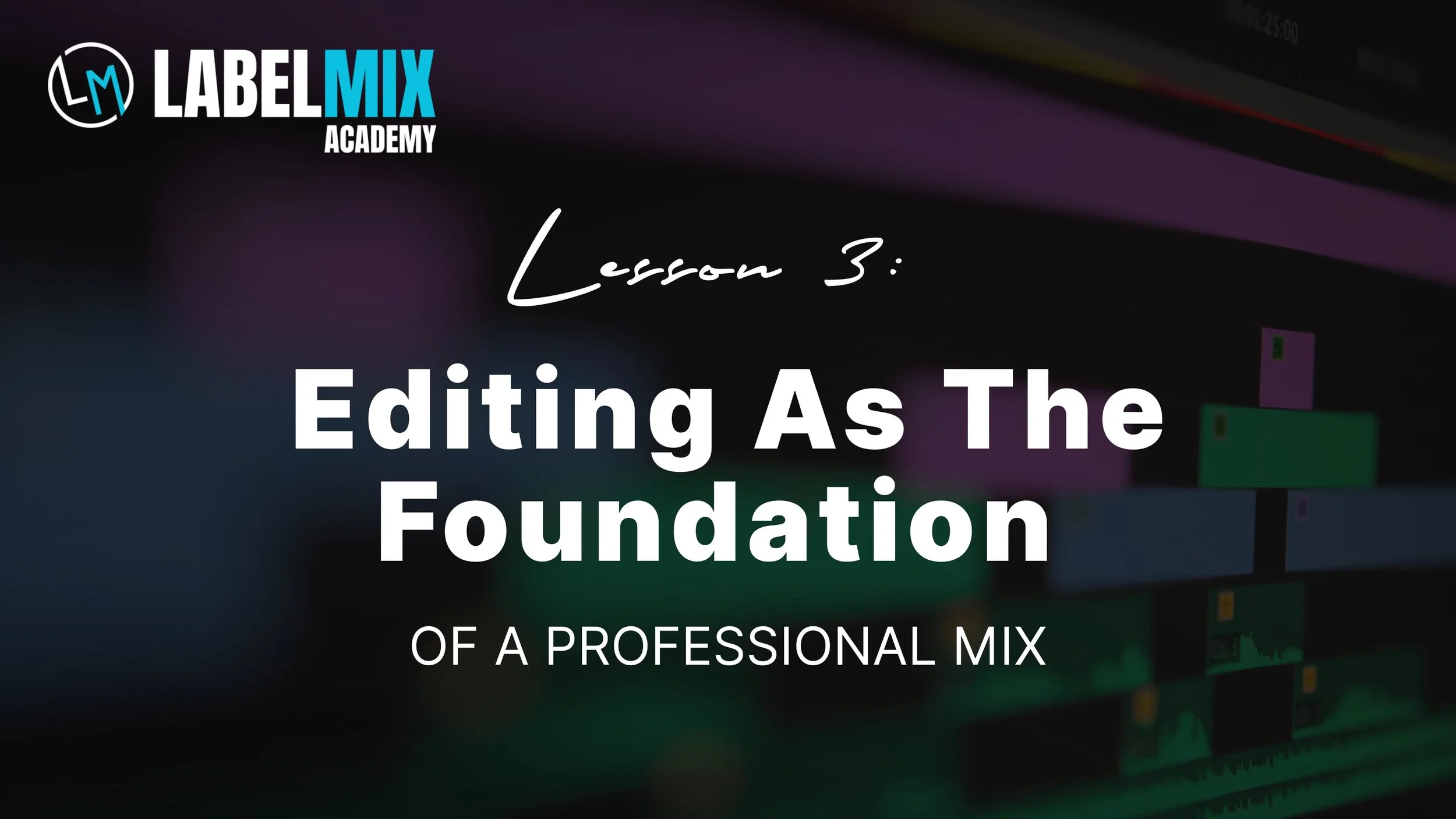 Lesson 3: Editing as the Foundation of a Professional Mix at Label Mixin Academy.