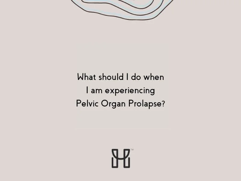 What should I do when I am experiencing Pelvic Organ Prolapse?