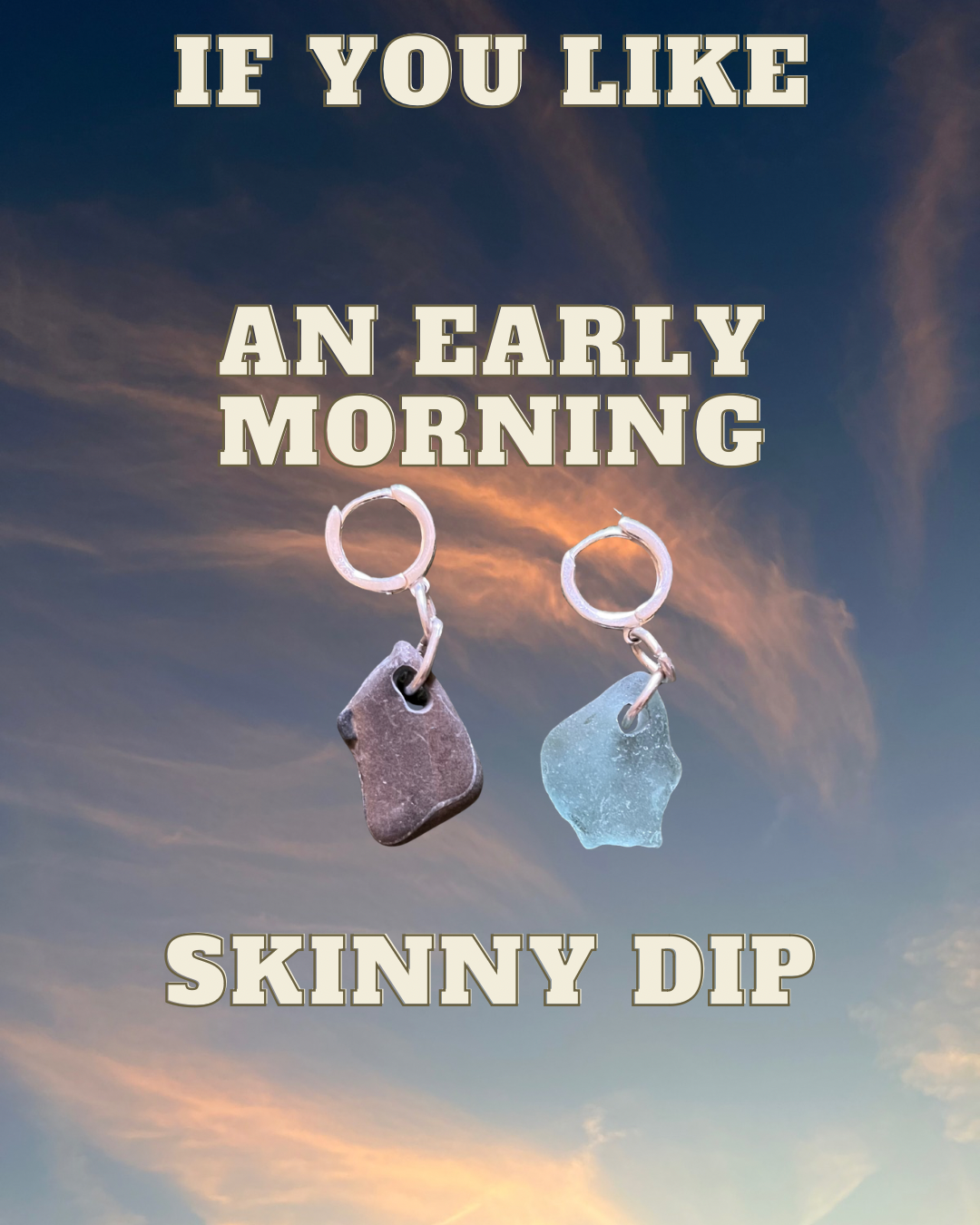 A sky with clouds at sunrise or sunset, with a pair of earrings hanging in the foreground. The earrings each have a piece of sea glass, one gray and one light blue. Overlaid text reads, 'If you like an early morning skinny dip.'