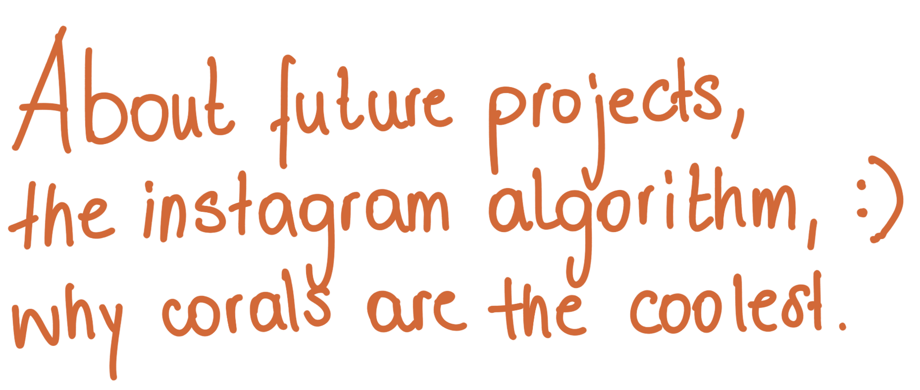 Let's talk about future projects, the instagram algorithm, why corals are the coolest. Let' work together!