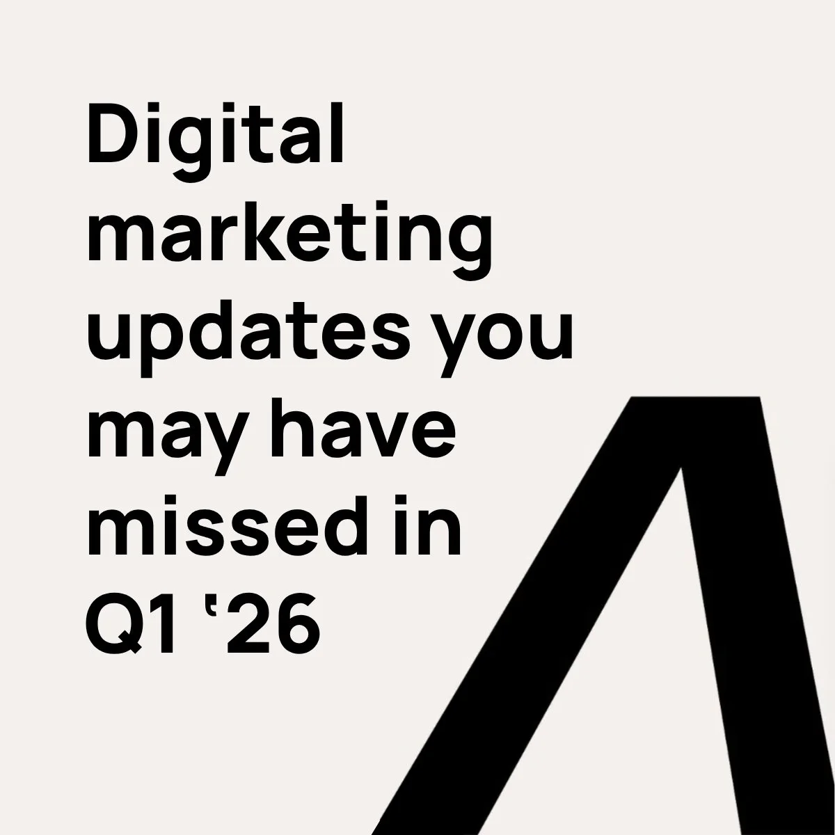 Digital marketing updates you may have missed in Q1 2026