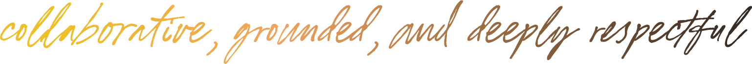 script reading "collaborative, grounded, and deeply respectful"