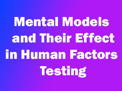Mental Models and Their Effect in Medical Device Human Factors Testing