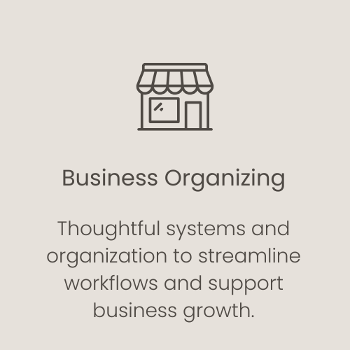 Icon of a shop store front with the text: Business Organizing Thoughtful systems and organization to streamline workflows and support business growth.