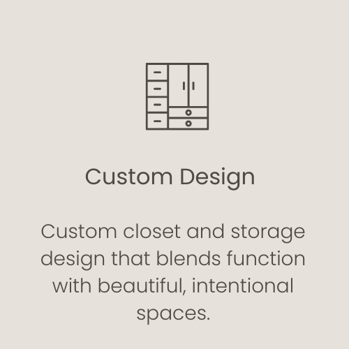 Closet Icon with the text: Custom Design Custom closet and storage design that blends function with beautiful, intentional spaces.