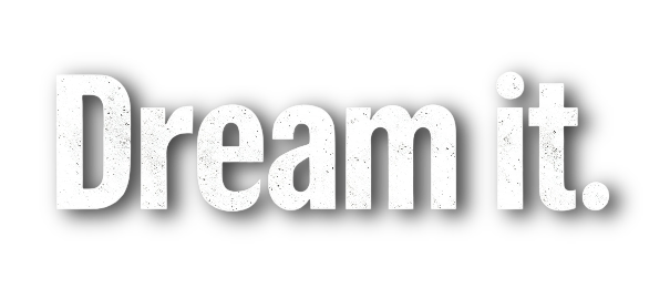 Black background with white text that says "Dream it."