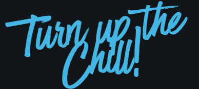 Text graphic with the phrase 'Turn up the chill!' written in blue on a black background.