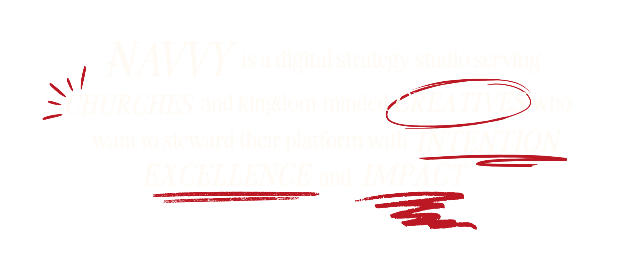 Text graphic with words: NAVY is a digital strategy studio serving CHURCHES and kingdom-minded CREATIVES who want to steward their platform with INTENT ION EXCELLENCE and IMPACT. The words are in white font on a black background, with red markings and highlights.