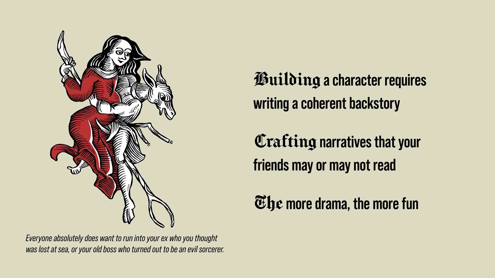 The backstory is perhaps the most important part of character creation. Functionally, this informs the character. It's as much an exercise for you to get to know this lil guy, as homework for your game master.

No joke, I have friends who might write