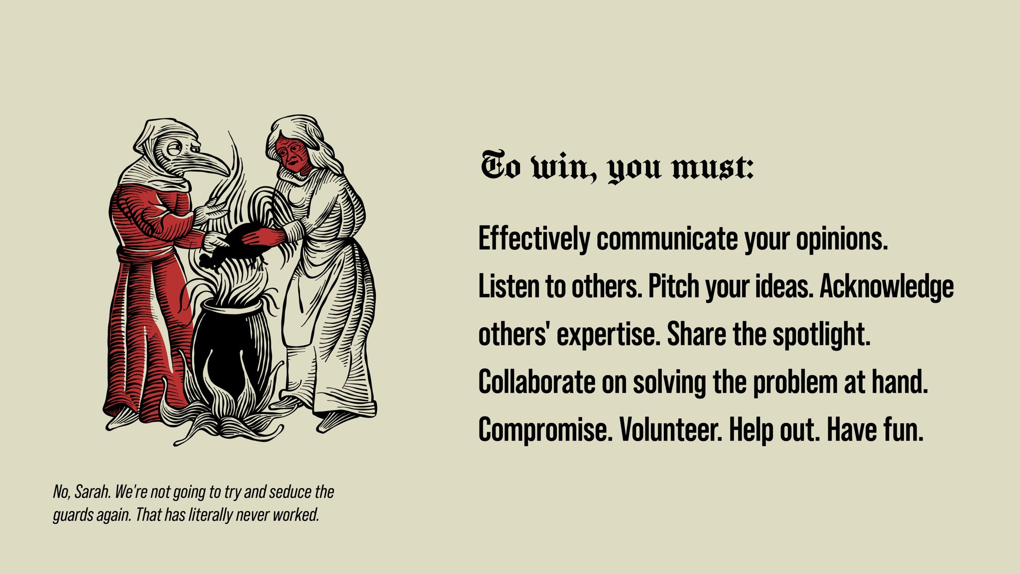 The greatest challenge in D&D isn't puzzles or monsters. It's getting 8 people to agree on a plan.

This game is collaborative, not competitive. All players work towards a common goal
You won’t always agree with your friends on the best way forward, 