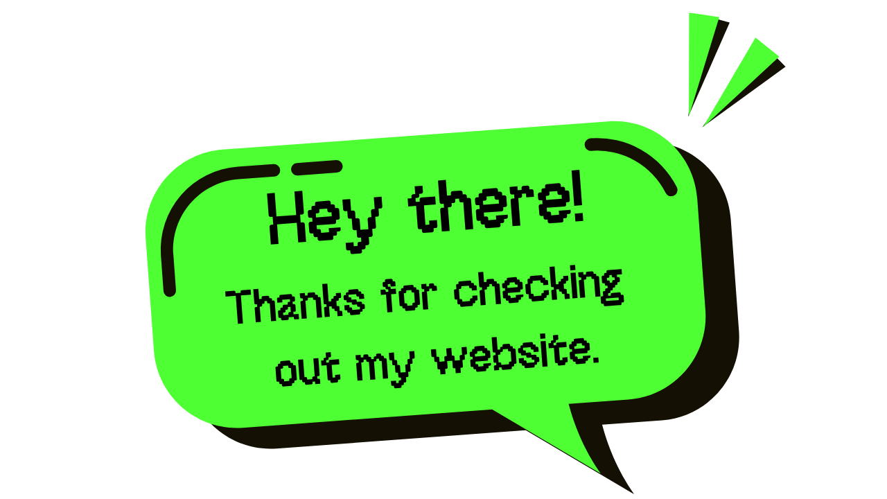 A green speech bubble with black text that says, "Hey there! Thanks for checking out my website." with three lines at the top right that look like highlights.