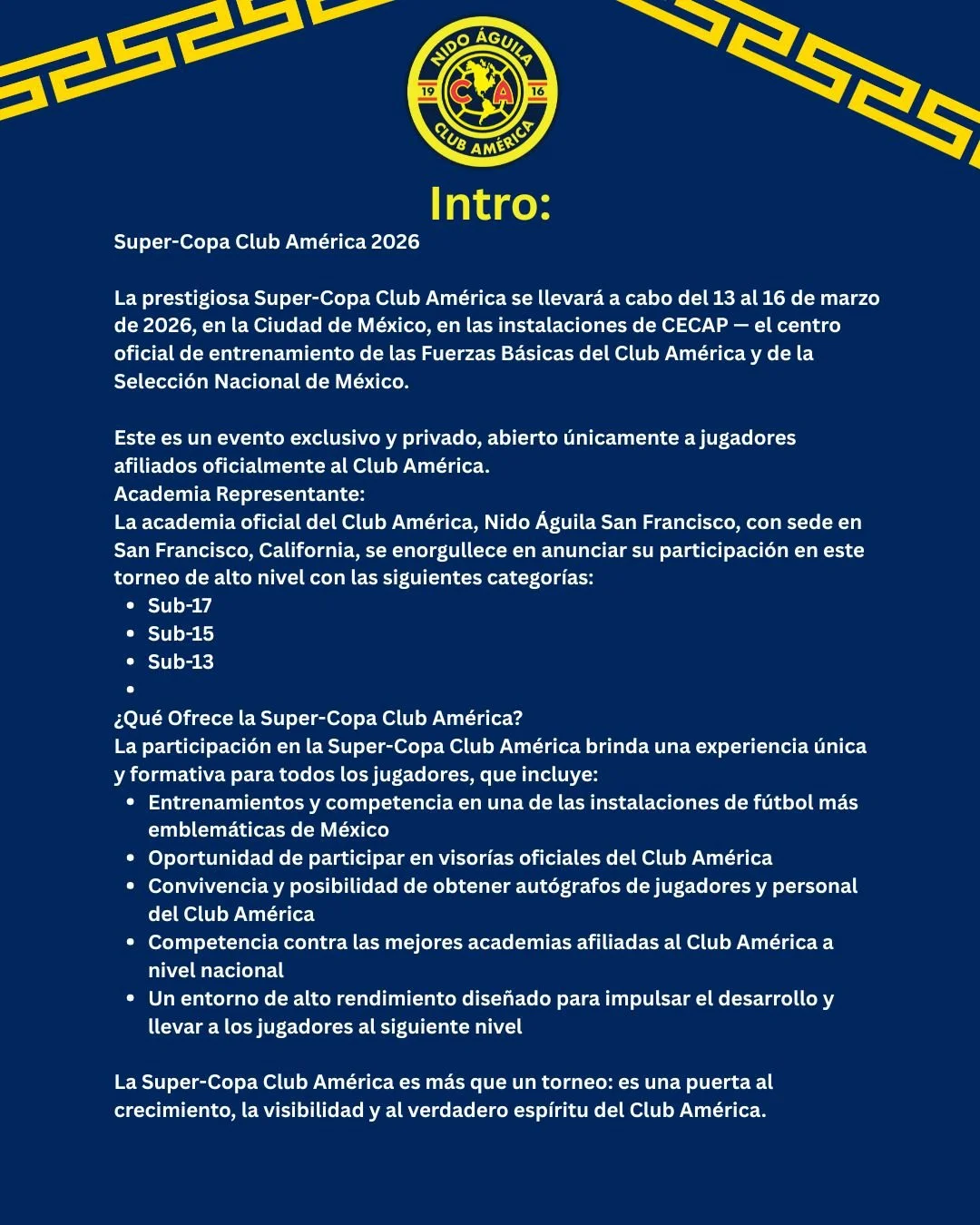 Información sobre la Super-Copa Club América 2026, que se llevará a cabo en Ciudad de México del 13 al 16 de marzo, en las instalaciones de CECAP. Evento exclusivo y privado para jugadores afiliados al Club América, con categorías Sub-17, Sub-15 y Sub-13. Se describen beneficios y objetivos del torneo, destacando su importancia para el desarrollo y crecimiento del Club América.