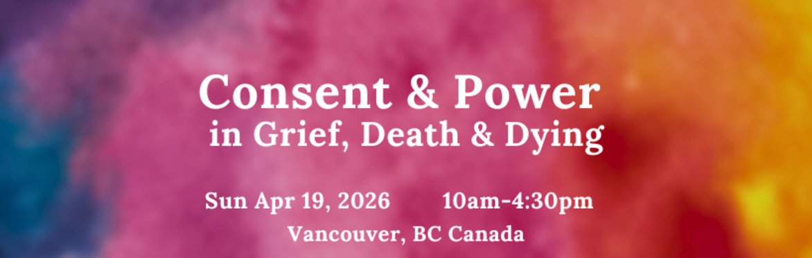 Consent + Power in Grief, Death + Dying 