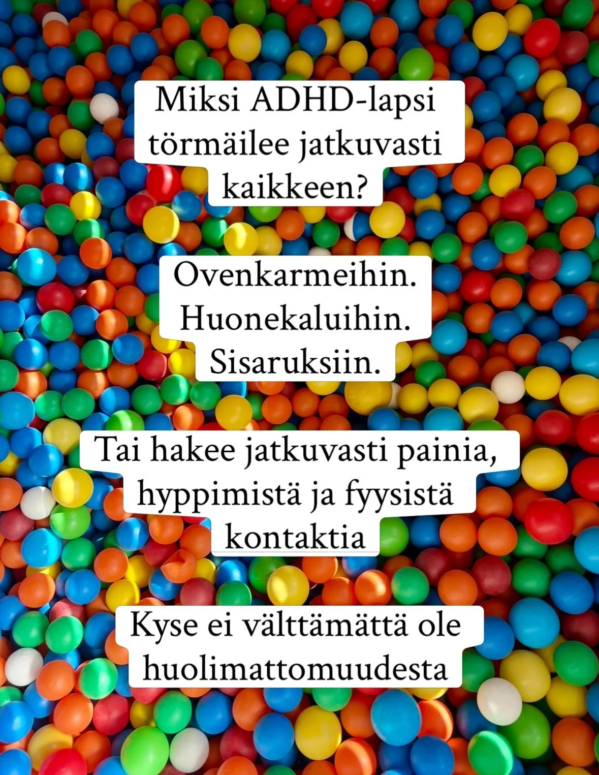 T&ouml;rm&auml;ileek&ouml; sun lapsi jatkuvasti kaikkeen? Ovenkarmeihin, huonekaluihin, sisaruksiin tai ehk&auml; h&auml;n painii, roikkuu, hyppii ja hakeutuu jatkuvasti fyysiseen kontaktiin&hellip;

Moni ajattelee, ett&auml; kyse on huolimattomuudes