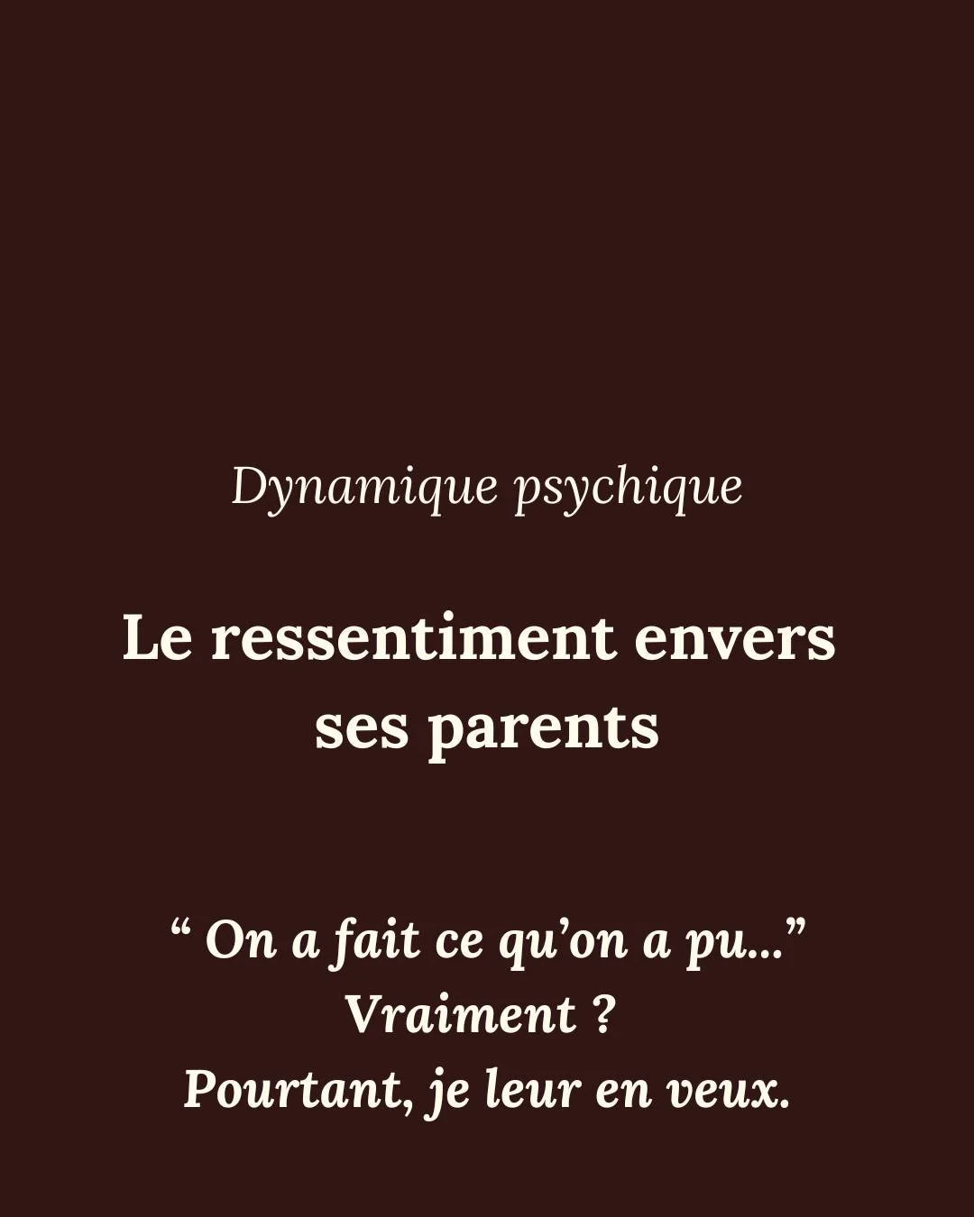 On peut aimer ses parents
et leur en vouloir. On peut ne pas les aimer.
Le ressentiment n&rsquo;est pas une faute morale.
C&rsquo;est souvent l&rsquo;empreinte d&rsquo;un manque,
d&rsquo;une adaptation trop pr&eacute;coce,
d&rsquo;un affect qui n&rsq