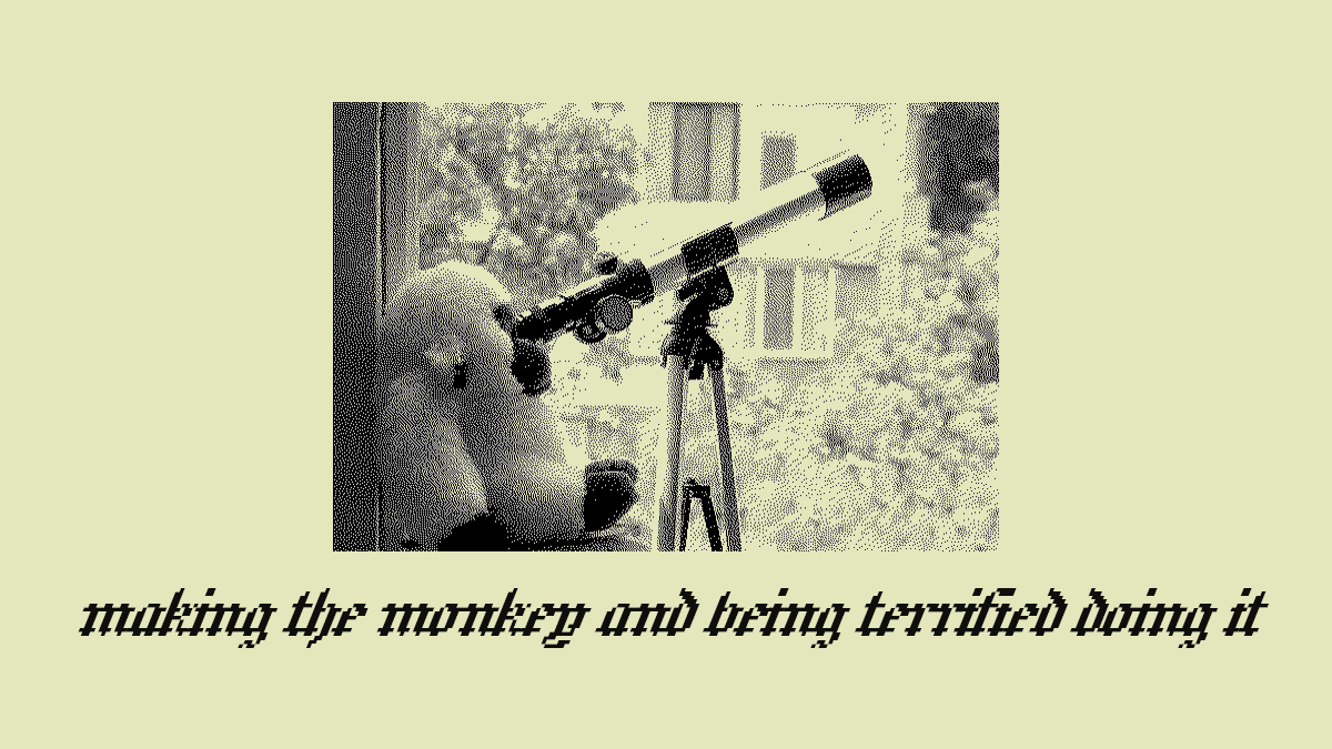 Making the monkey and being terrified doing it