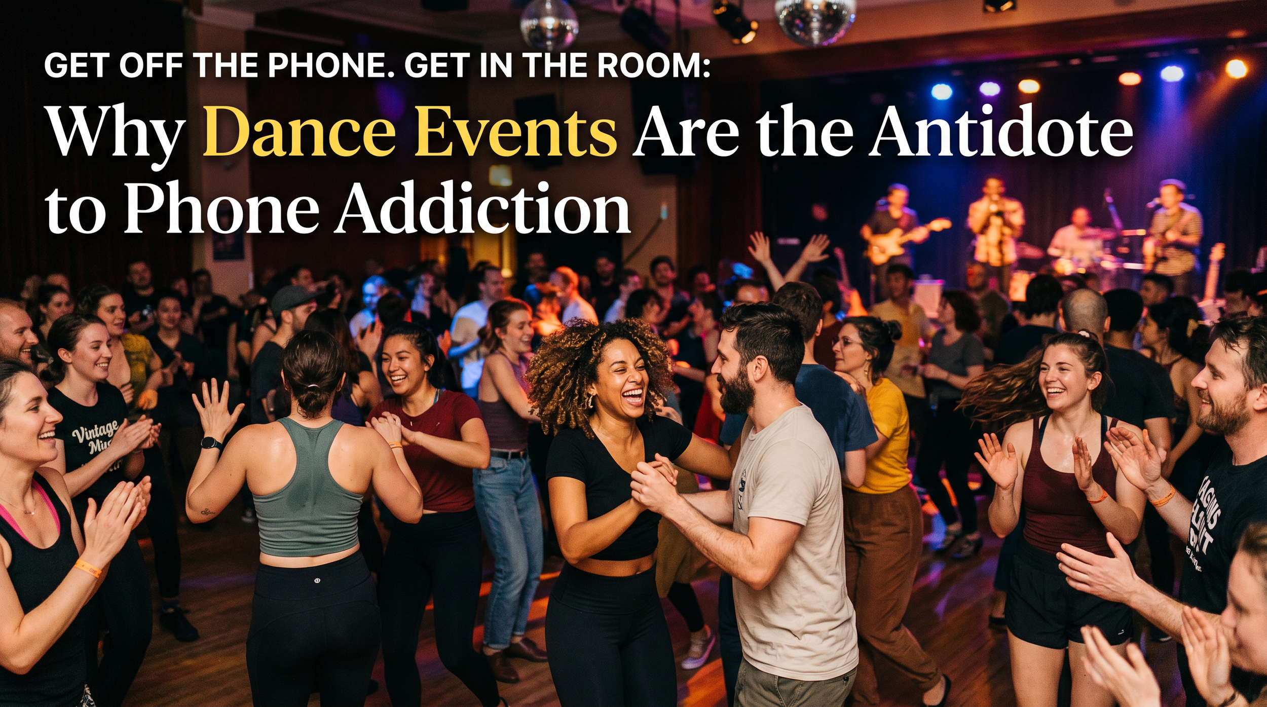 Get Off the Phone. Get in the Room: Why Dance Events Are the Antidote to Phone Addiction