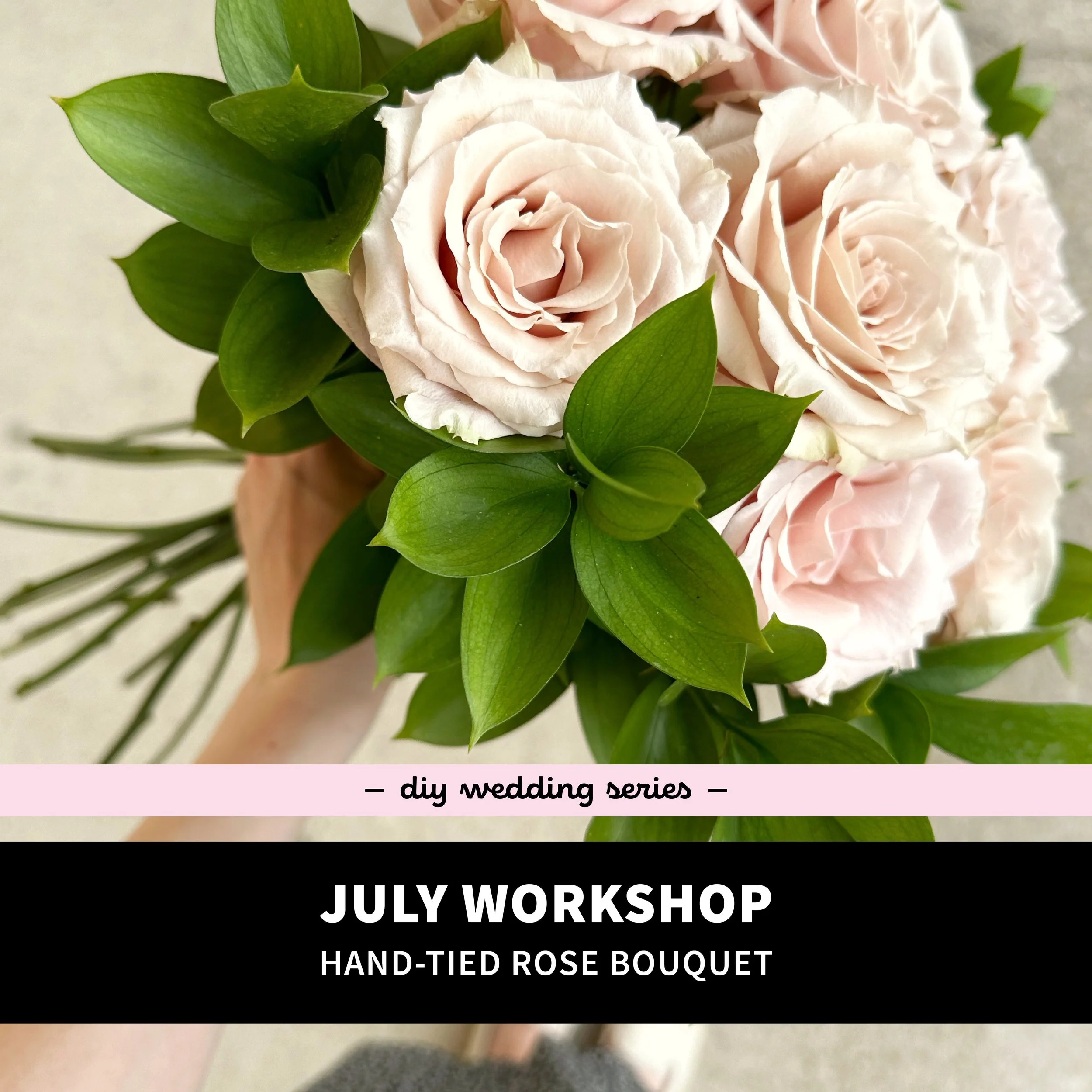July Workshop: Hand-Tied Rose Bouquet