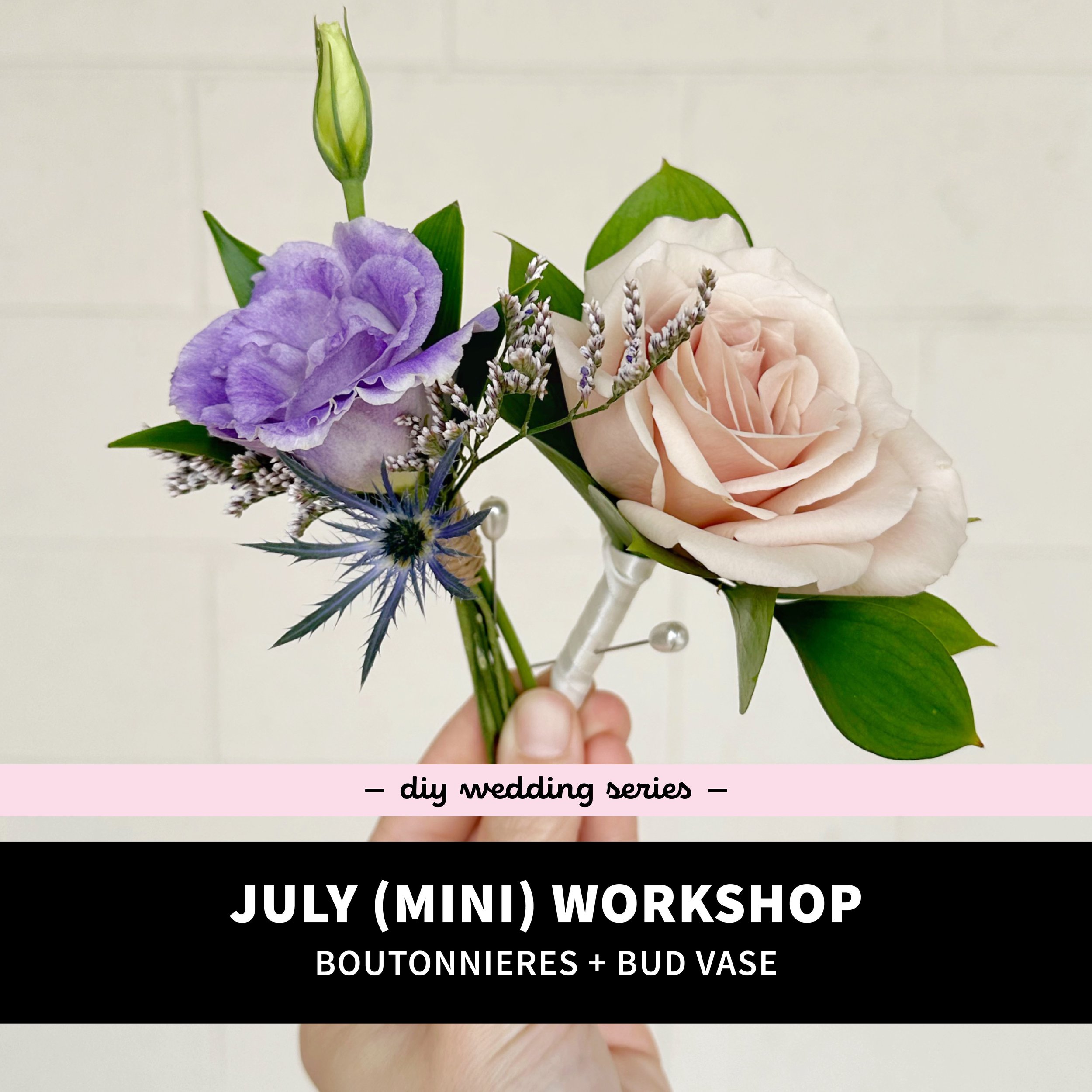 July (Mini) Workshop: Boutonnieres + Bud Vase