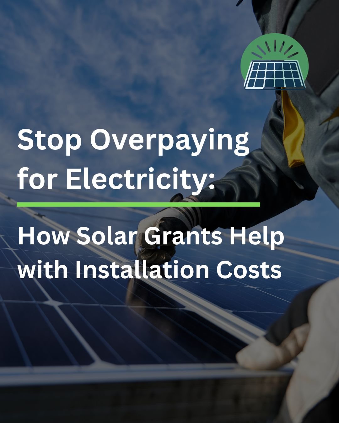 Stop Overpaying for Electricity: How Solar Grants Reduce Installation Costs