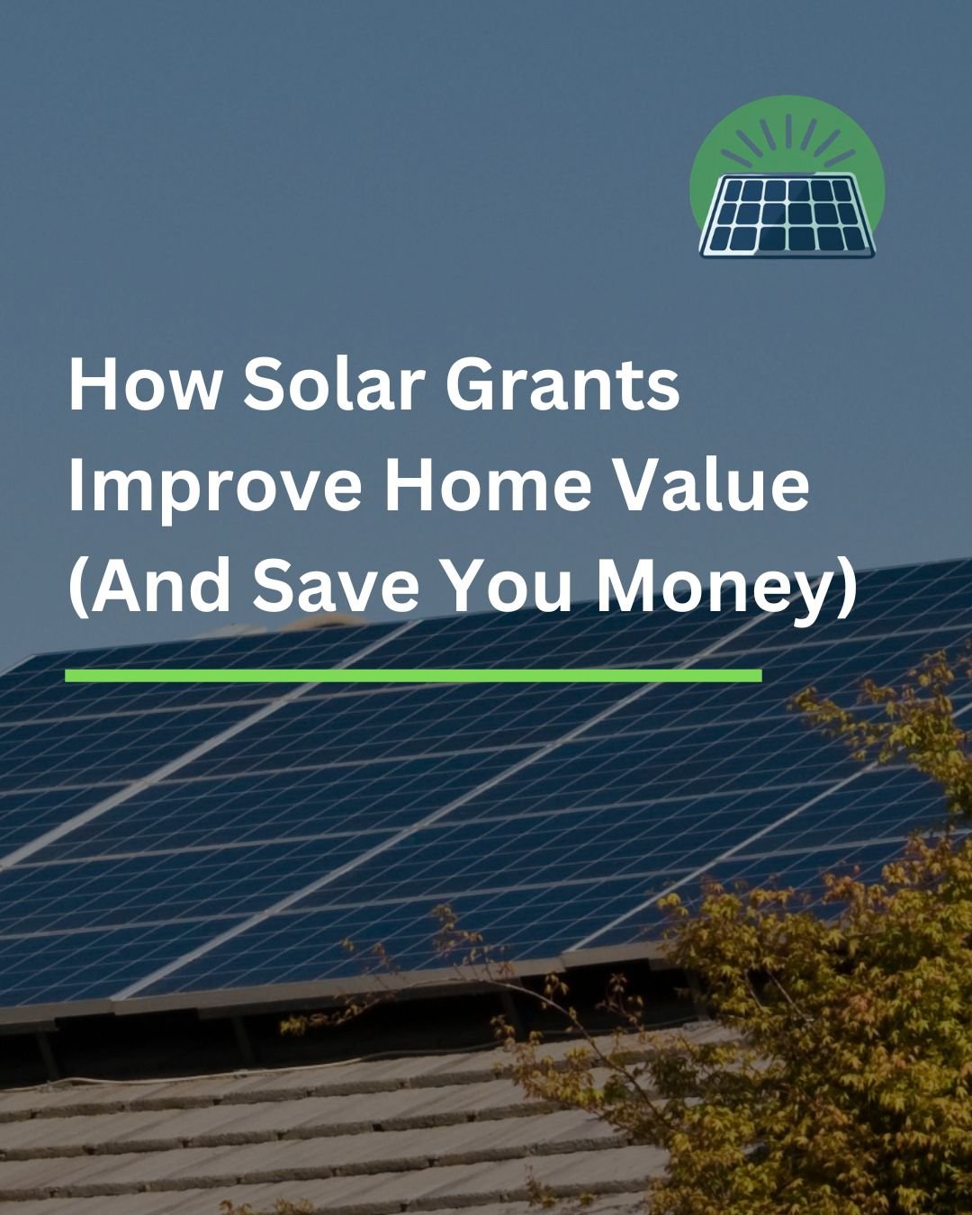 How Solar Grants Improve Home Value (And Save You Money)