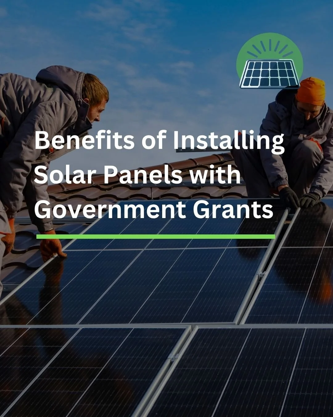 Benefits of Installing Solar Panels with Government Grants