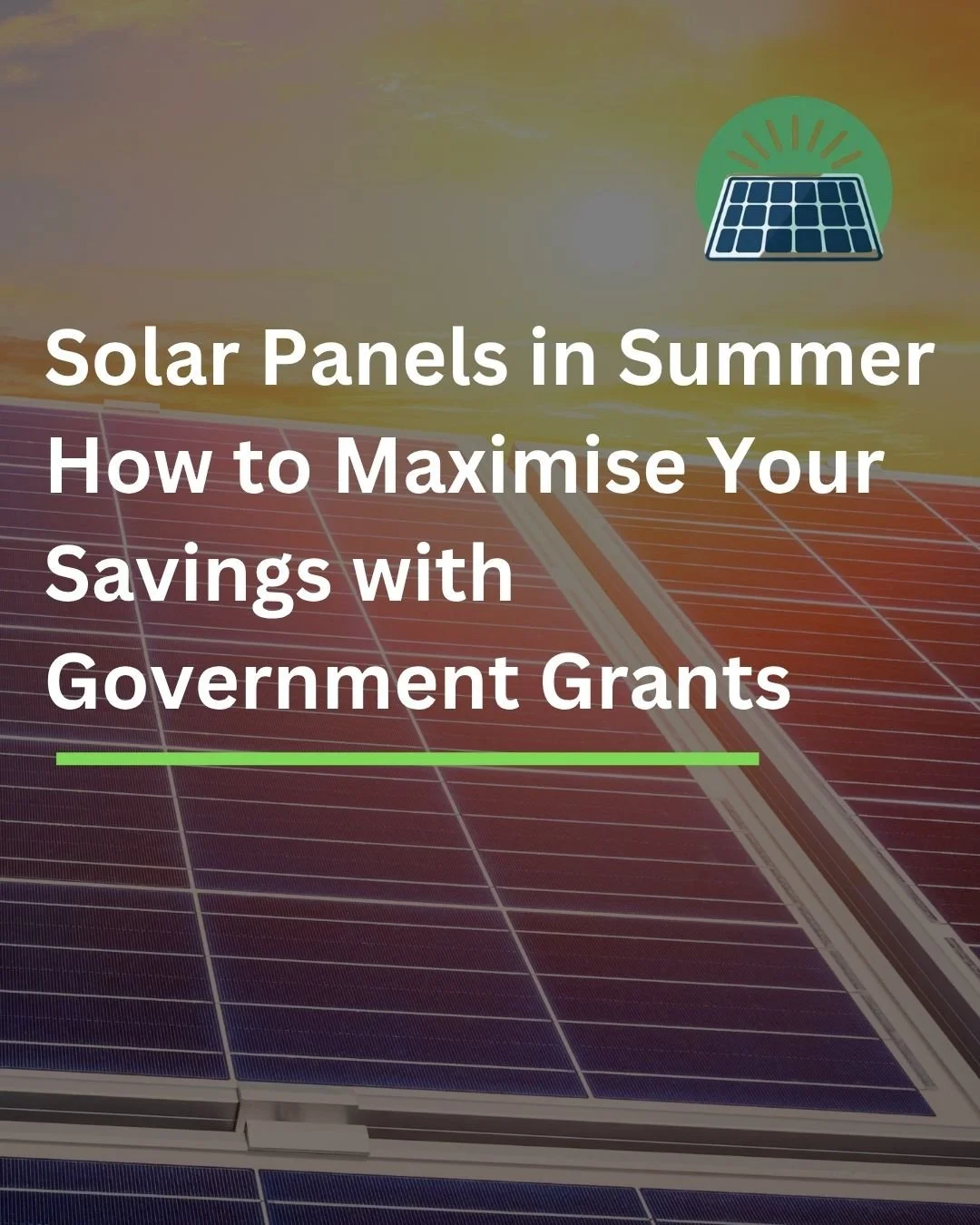 Solar Panels in Summer How to Maximise Your Savings with Government Grants