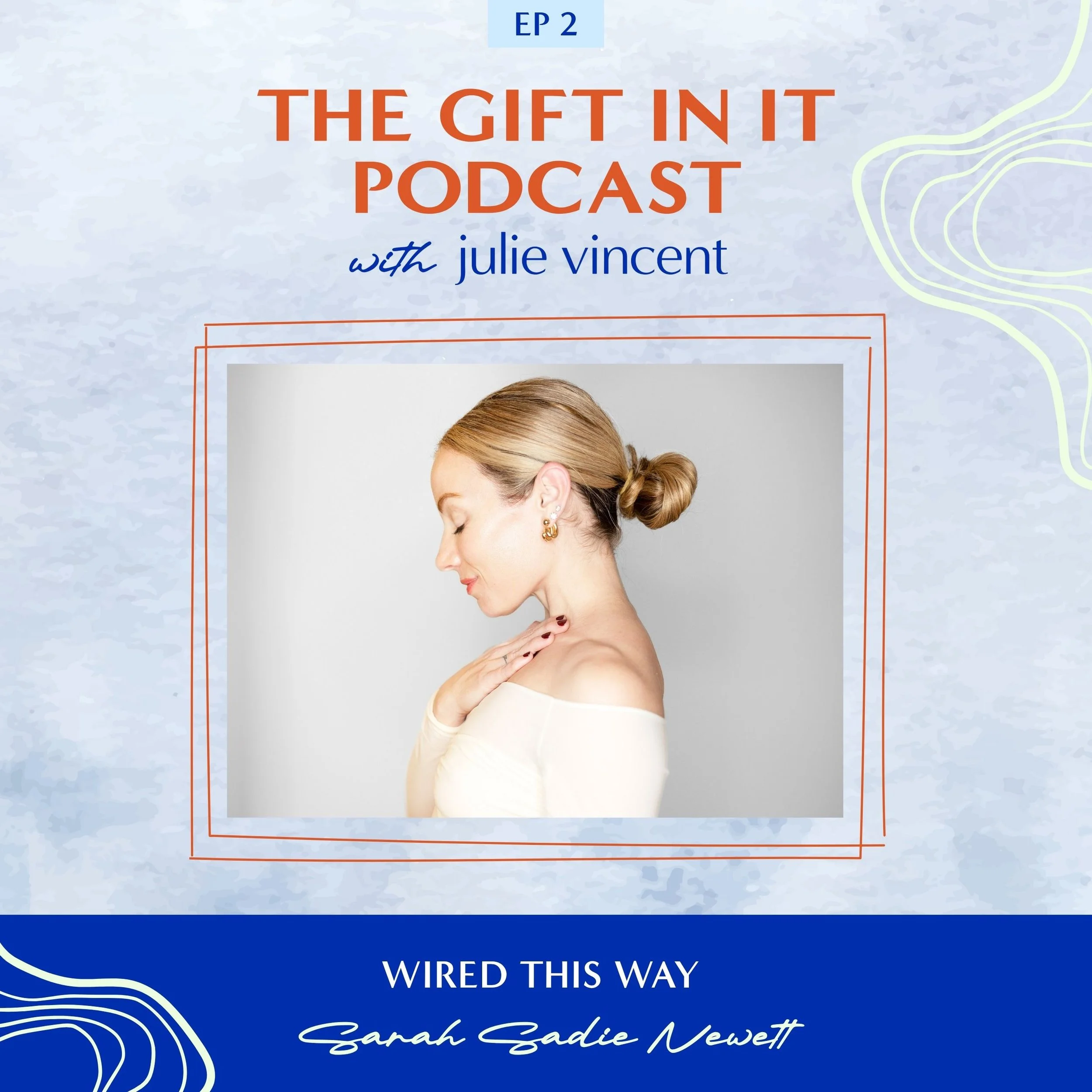 Episode 2 of the podcast titled 'The Gift in It Podcast' hosted by Julie Vincent, featuring a woman with blonde hair styled in a bun, wearing a white top, and looking down with her eyes closed. The background has a light blue textured pattern with abstract line designs, and a blue section at the bottom with white text that says 'Wired This Way' and the host's name Sarah Cadie Newett.