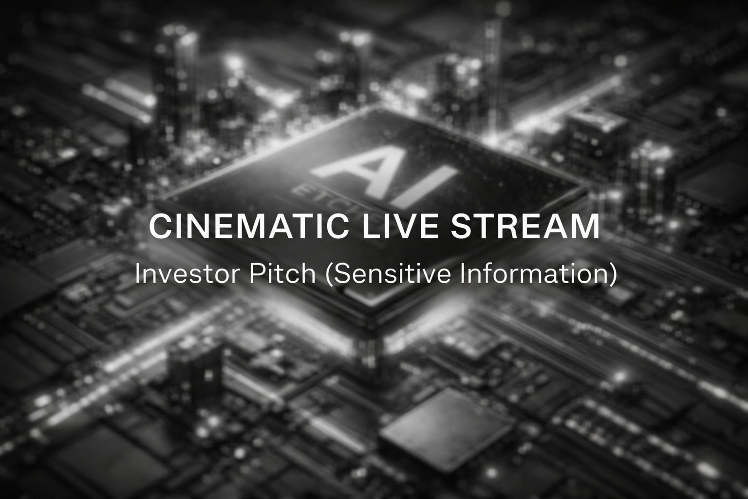 A blurred black and white image of a cityscape with a prominent AI chip in the center, overlayed with the text 'Cinematic Live Stream Investor Pitch (Sensitive Information).'
