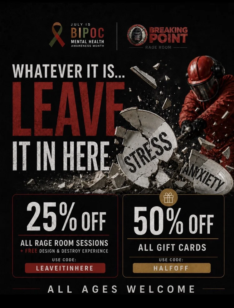 Breaking Point Rage Room BIPOC Mental Health Awareness promotion. 25% off all sessions plus free design and destroy. Use promo code LEAVEITINHERE.