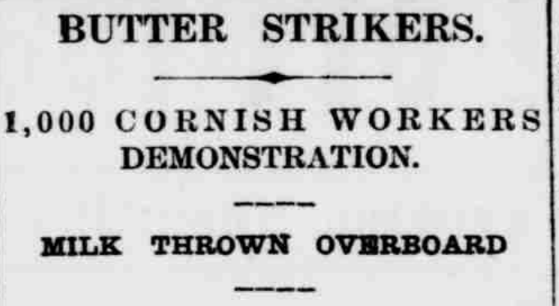 Historical newspaper headline about butter strike and cornish workers demonstrating with milk thrown overboard.