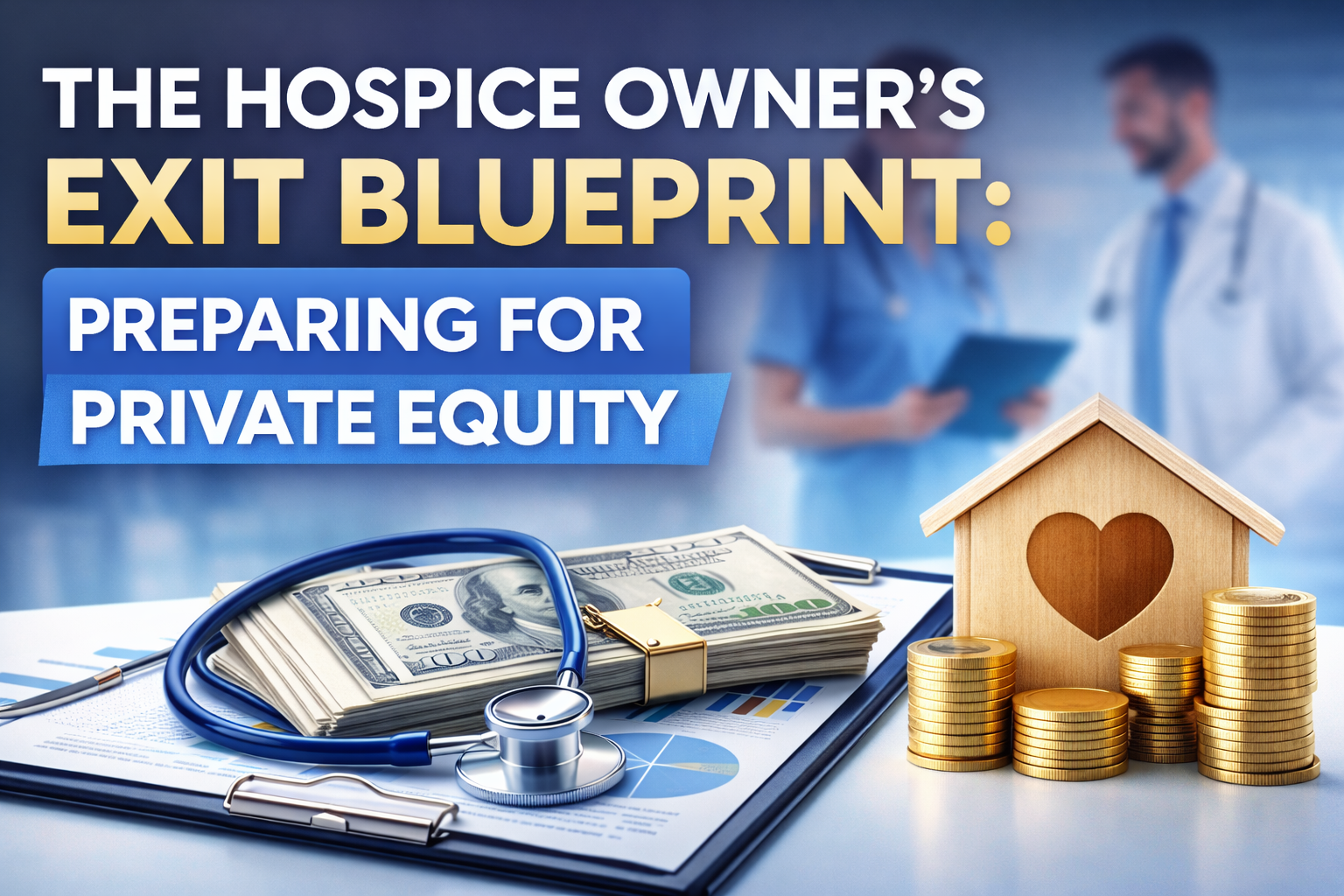 How to Sell My Hospice or Home Health Business: A Strategic M&amp;A Guide for Owners