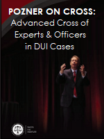 POZNER ON CROSS: Advanced Cross of Experts &amp; Officers in DUI Cases