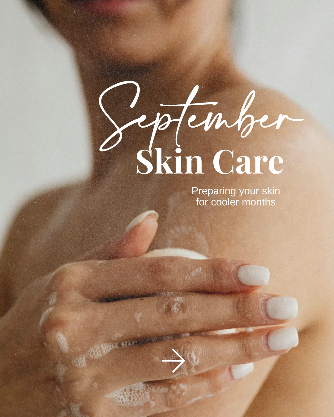 Close-up of a person washing their shoulder with soap, overlaid with text that reads 'September Skin Care Preparing your skin for cooler months.'