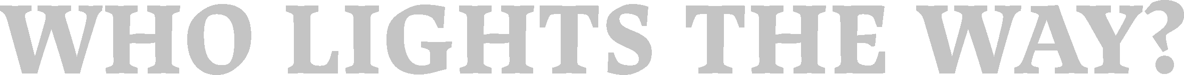 Text in large gray font reading, 'WHO LIGHTS THE WAY?'