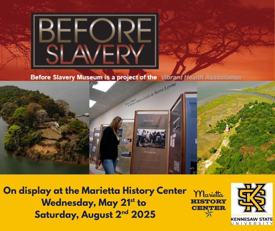 A promotional poster for a museum exhibit titled 'Before Slavery.' The poster features a sunset scene with a tree silhouette, and three photographs showing a river island, a woman observing display panels at the Marietta History Center, and an aerial view of a river and lighthouse. The exhibit is on display from May 21 to August 2, 2025, at the Marietta History Center, Kennesaw State University.