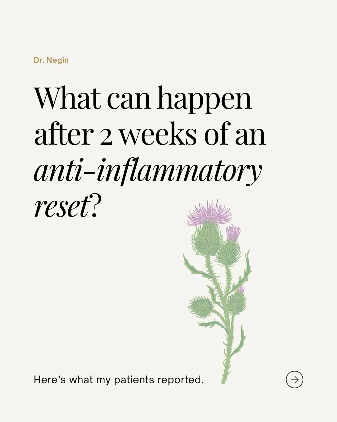 After a 2-week anti-inflammatory elimination style reset with targeted supplementation and lifestyle support, patients reported more steady and improved energy, fewer afternoon crashes, clearer skin, improved bowel movements, better sleep, and reduce