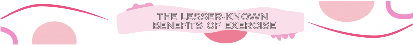 Text on a pink banner that reads "The lesser-known benefits of exercise" with pink circles and curved lines in the background.